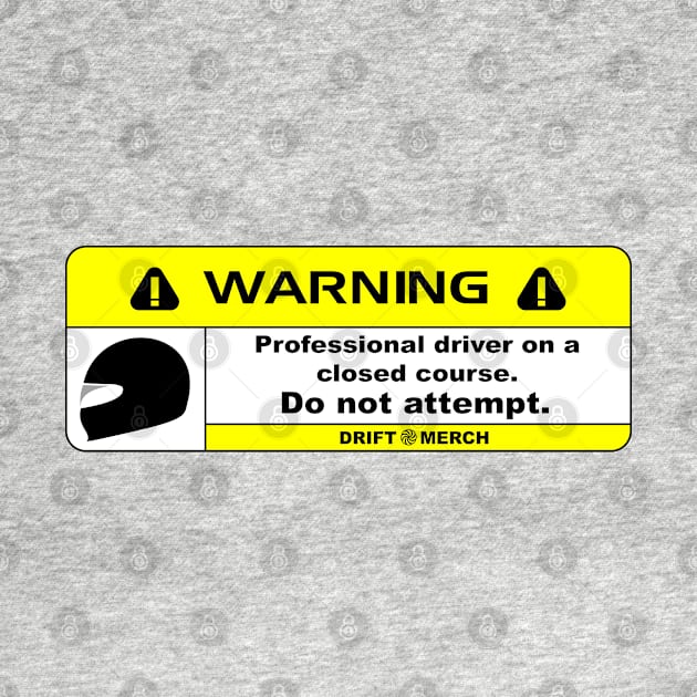 Professional Driver on a Closed Course Funny Warning Disclaimer by driftmerch